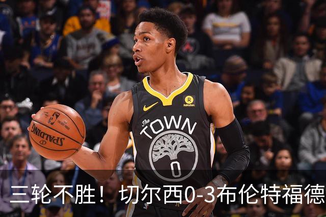 三轮不胜！切尔西0-3布伦特福德先赛掉第七 蓝军连续21场联赛丢球